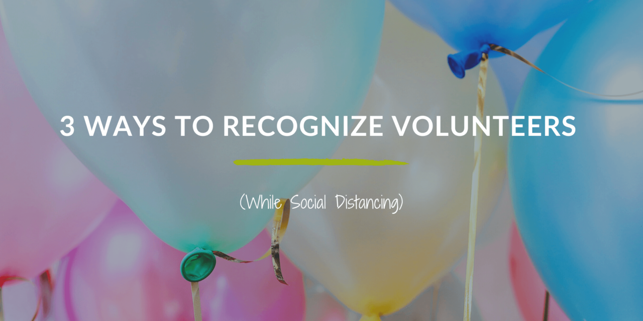 3 Ways to Recognize Volunteers (While Social Distancing)